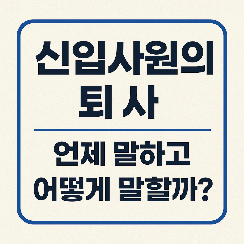 신입 퇴사, 수습기간에 언제 말하고 어떻게 말해야 할까?