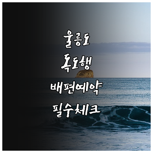 울릉도 독도 여행 필수 체크리스트 및..