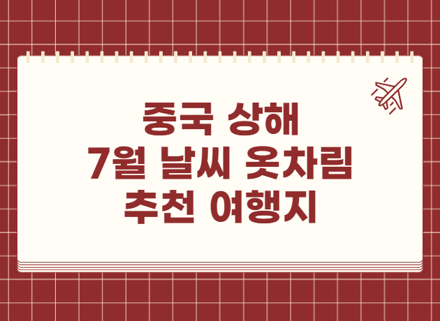 중국 상해 7월 날씨 옷차림 추천 여행지
