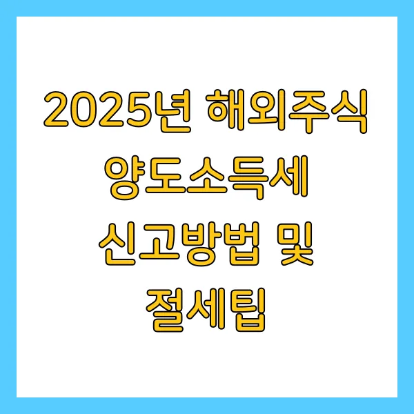 해외주식 양도소득세 신고방법 및 절차, 절세 방법, 신고 기한 2025년 최신정보