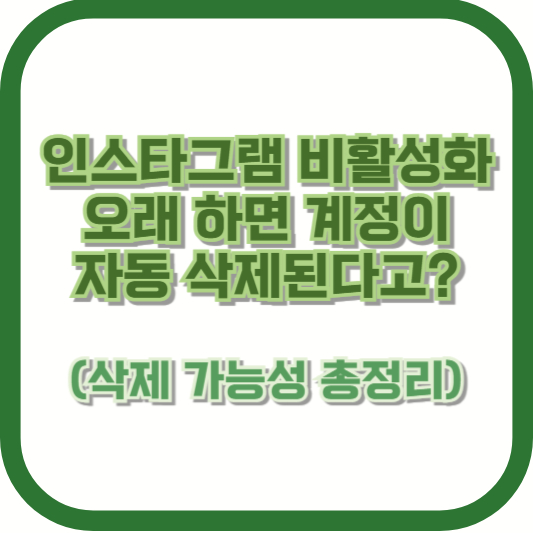 인스타그램 비활성화, 오래 하면 계정이 자동 삭제된다고? (삭제 가능성 총정리)