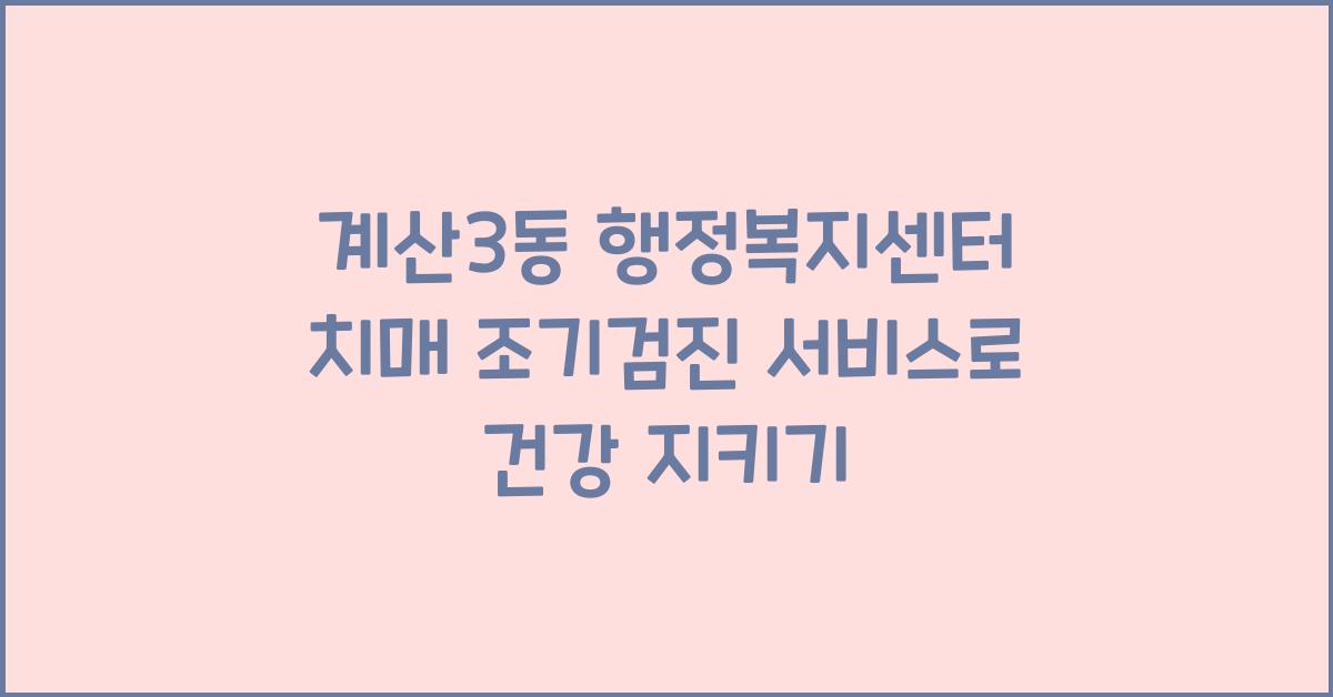 계산3동 행정복지센터 치매 조기검진 서비스