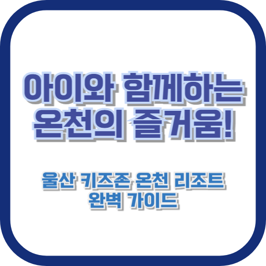 아이와 함께하는 온천의 즐거움! 울산 키즈존 온천 리조트 완벽 가이드