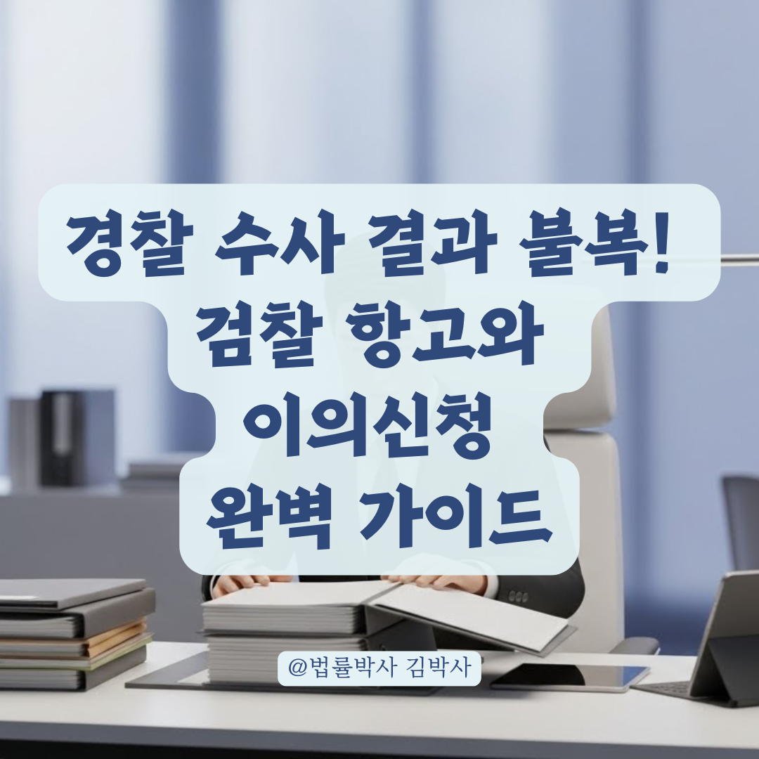 경찰 수사 결과에 동의할 수 없을 때, 검찰 항고와 재검토 절차 알아보기