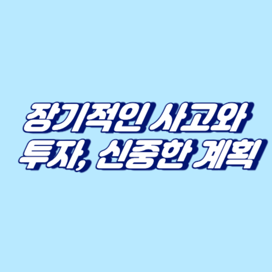 장기적인 사고와 투자, 신중한 계획