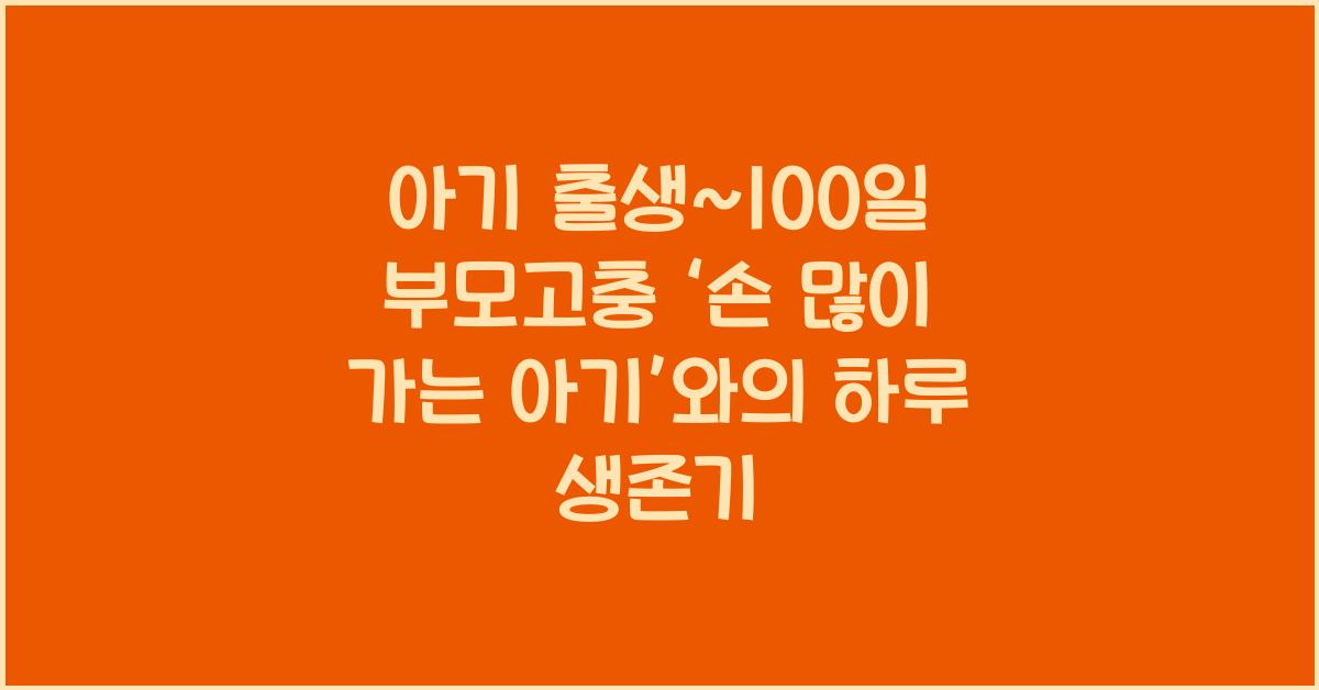 (아기 출생~100일 부모고충) ‘손 많이 가는 아기’ 낙인  