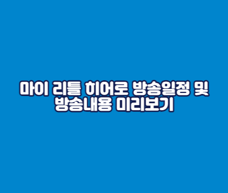 마이 리틀 히어로 방송일정 및 방송내용 미리보기