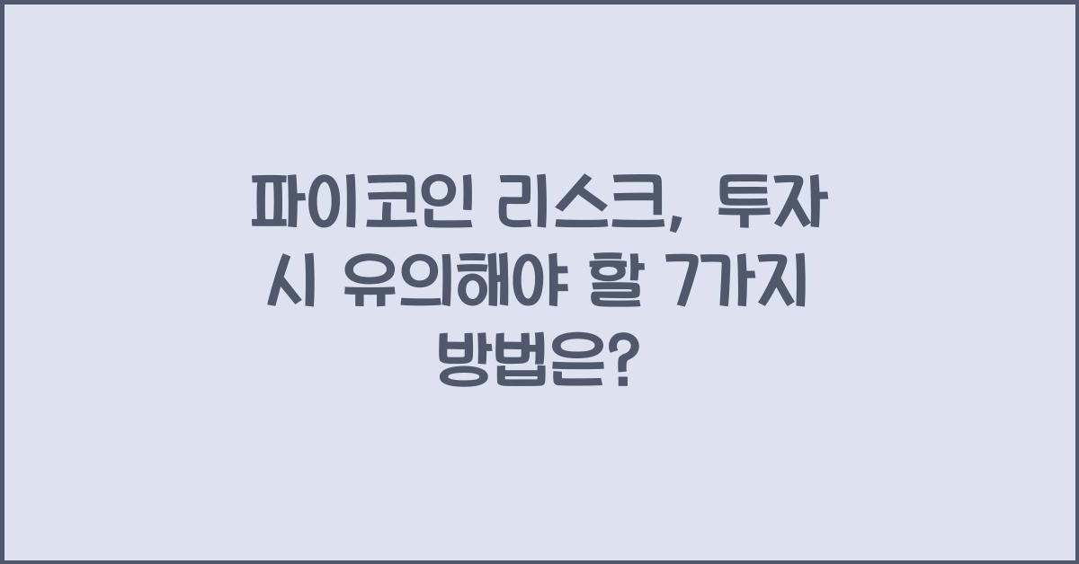 파이코인 리스크: 투자 시 유의해야 할 7가지