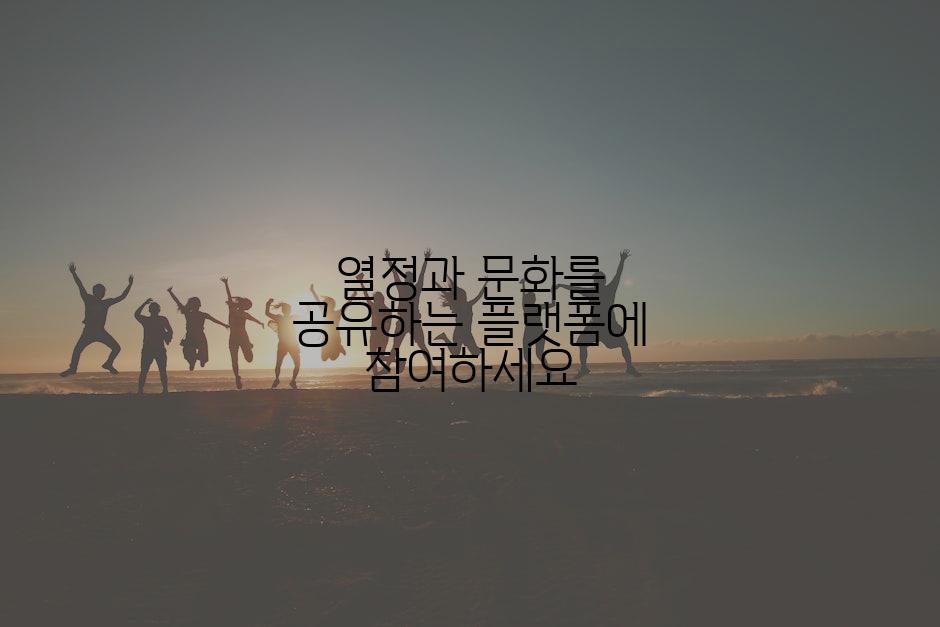 열정과 문화를 공유하는 플랫폼에 참여하세요