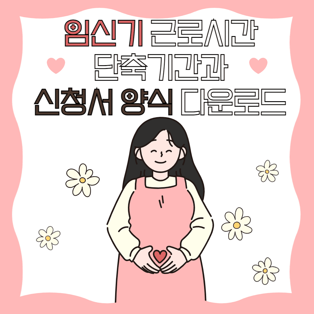 임신기 근로시간 단축기간과 신청서양식 다운로드