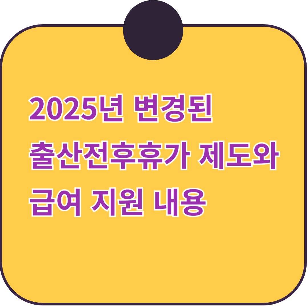 2025년 출산전후휴가 및 출산전후휴가급여 변경사항 총정리