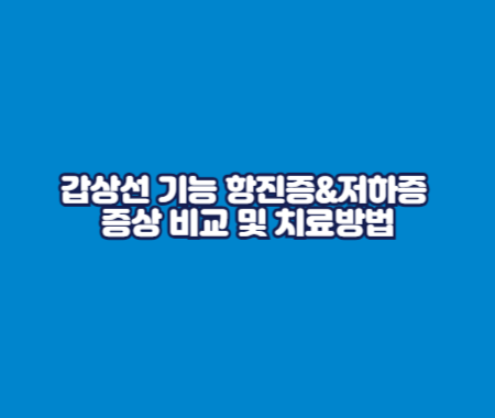 갑상선 기능 항진증&amp;저하증 증상 비교 및 치료방법