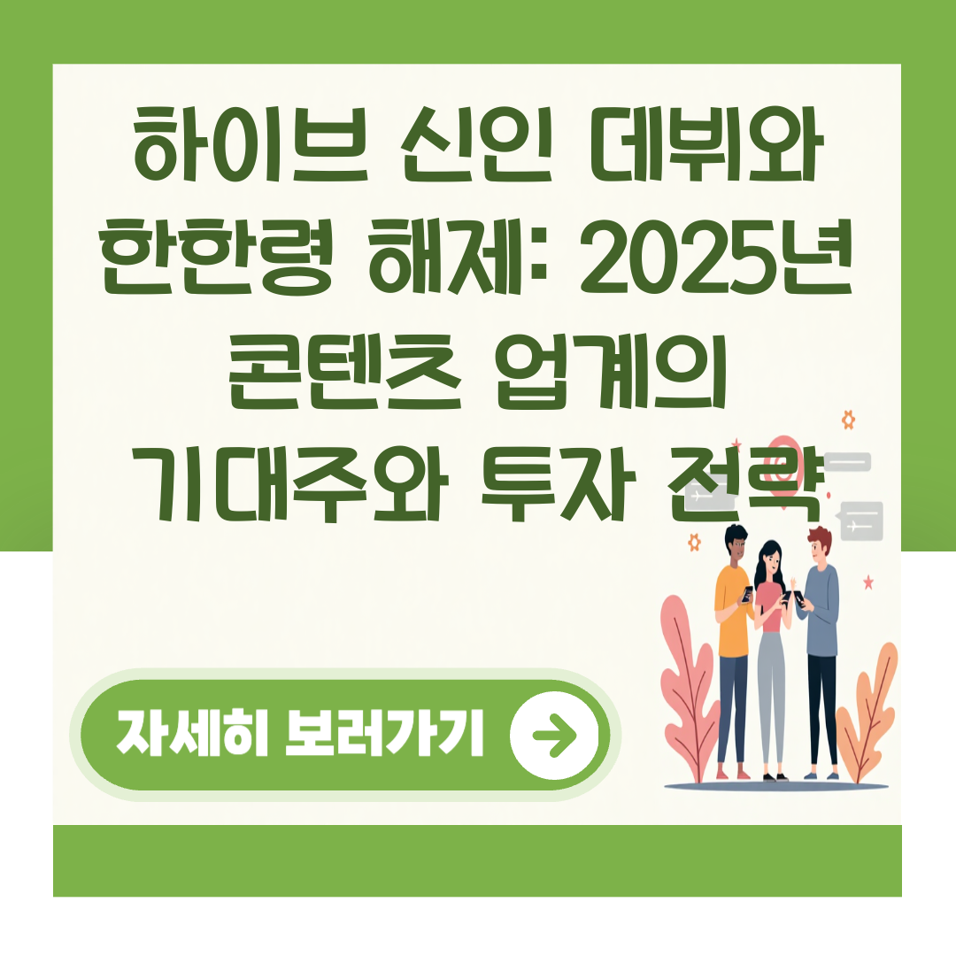 하이브 신인 데뷔와 한한령 해제: 2025년 콘텐츠 업계의 기대주와 투자 전략 대표 이미지