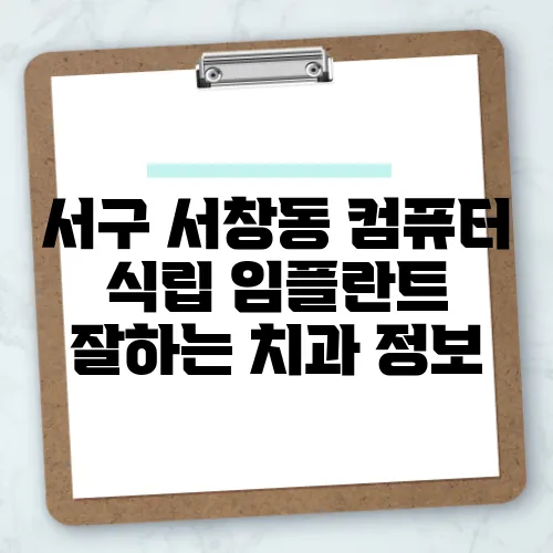 서구 서창동 컴퓨터 식립 임플란트 잘하는 치과 정보