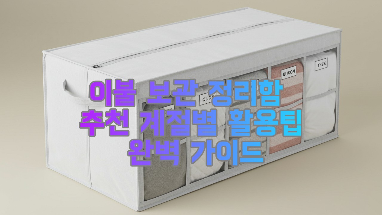 이불 보관 정리함 추천 계절별 활용팁 완벽 가이드