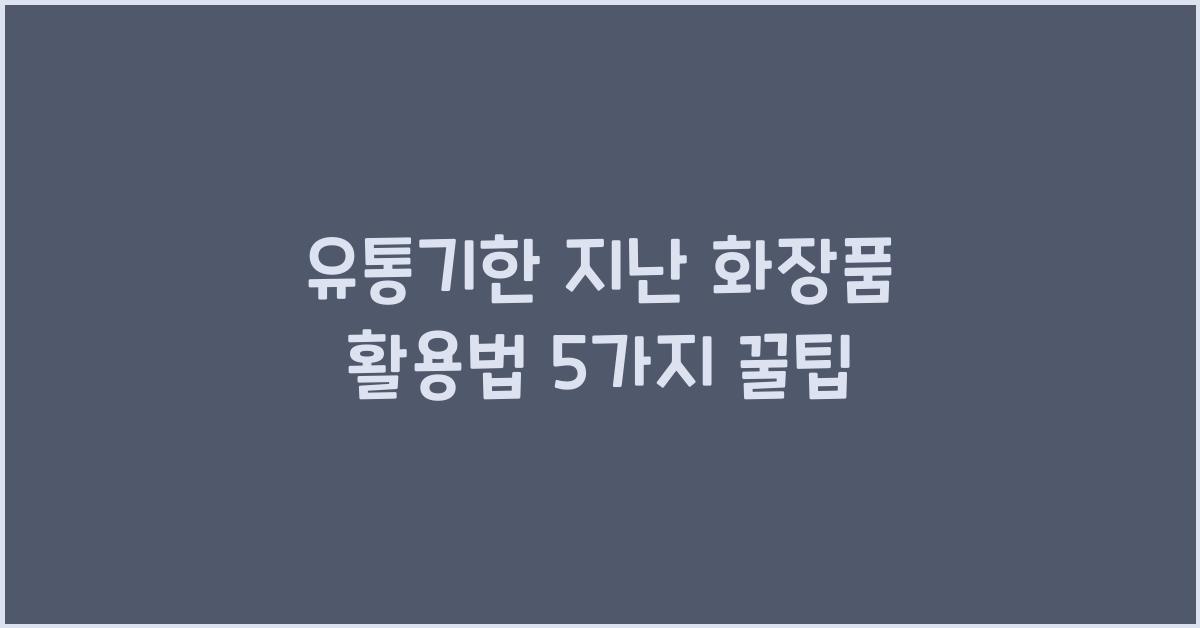 유통기한 지난 화장품 활용법