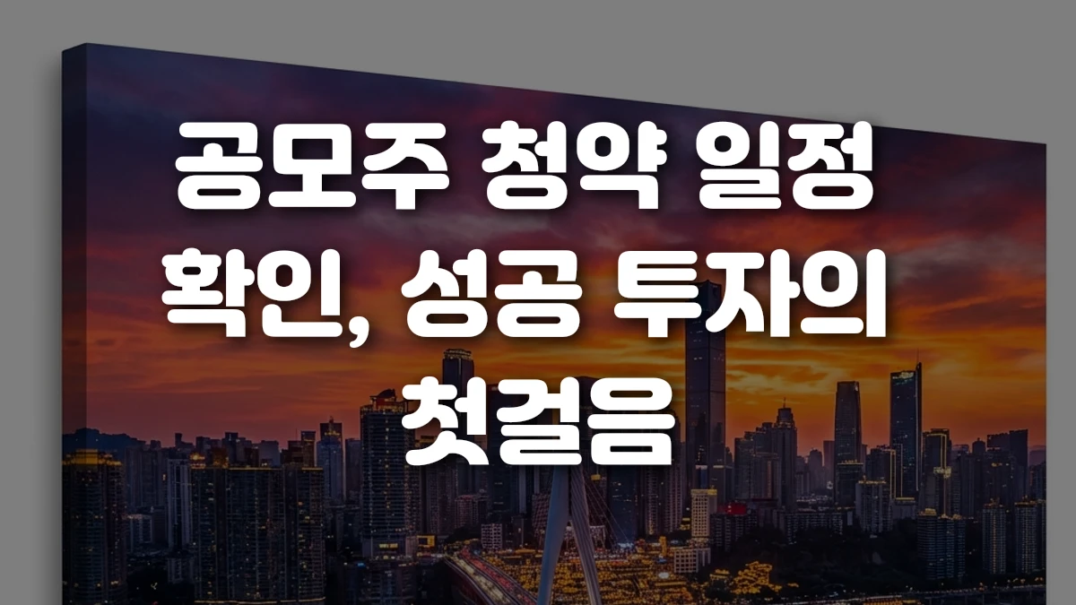 공모주 청약 일정 확인 성공 투자의 첫걸음