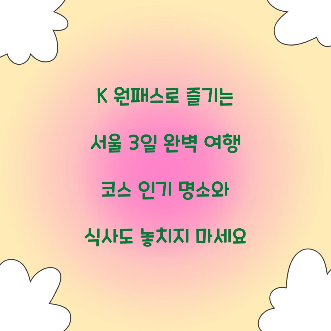 K 원패스로 즐기는 서울 3일 완벽 여행 코스