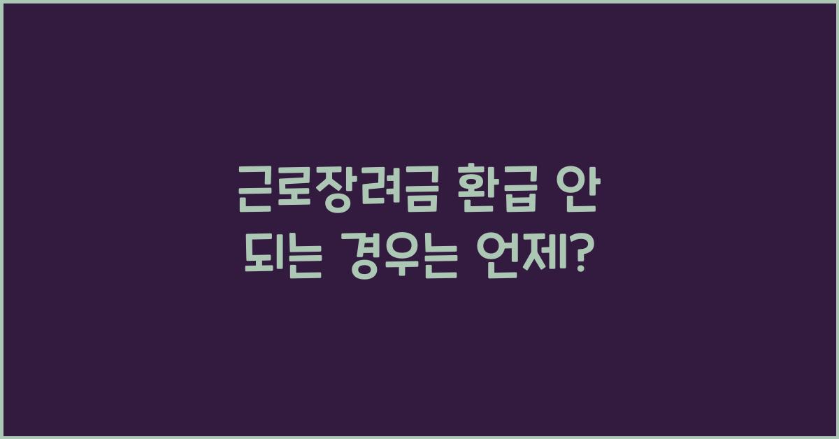 근로장려금 환급 안 되는 경우는 언제?