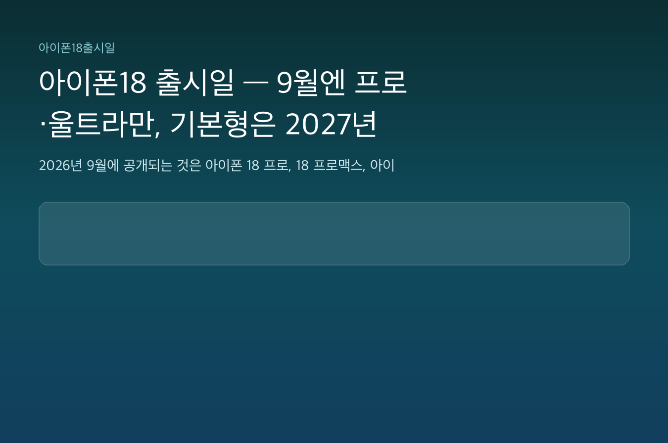 아이폰18 출시일 — 9월엔 프로·울트라만, 기본형은 2027년 봄