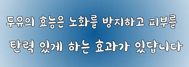 두유의 효능은 노화를 방지하고 피부를 탄력 있게 하는 효과가 있답니다