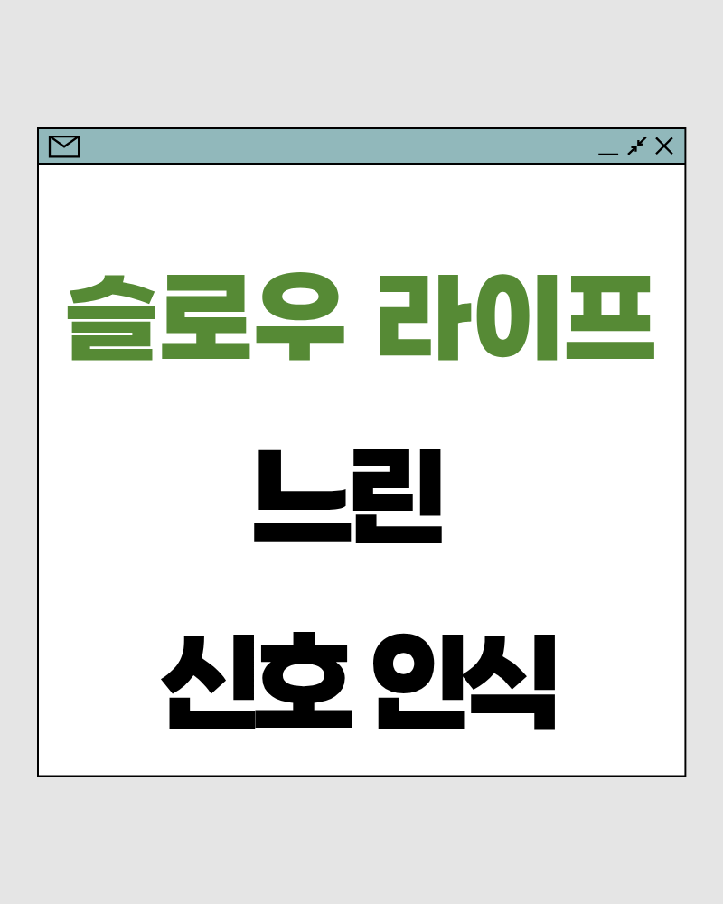 슬로우 라이프 62 : 느린 신호 인식 – 삶이 과속하고 있다는 징후를 알아차리는 법