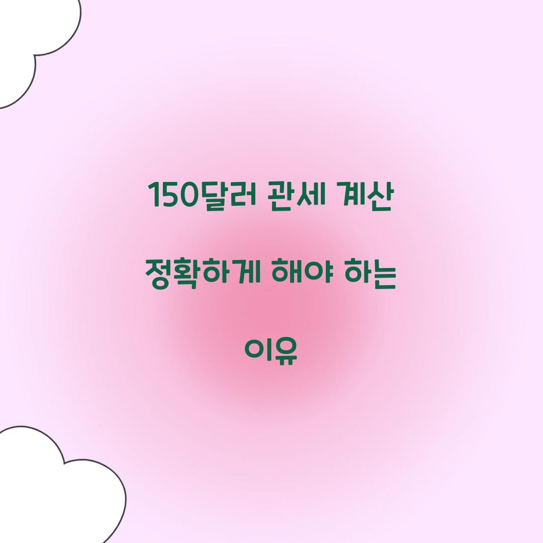 150달러 관세 계산 정확하게 해야 하는 이유