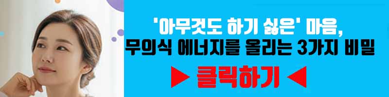 '아무것도 하기 싫은' 마음, 무의식 에너지를 올리는 3가지 비밀(무감동 깨우기)