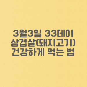 3월3일 33데이 삼겹살(돼지고기) 효능 및 건강하게 먹는 방법