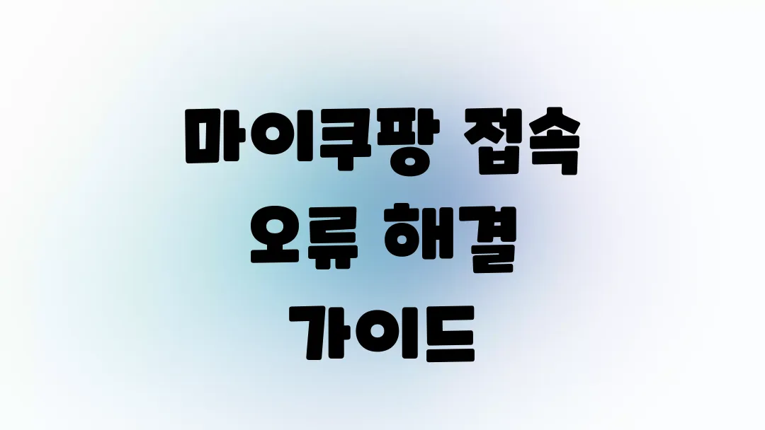 쿠팡 마이쿠팡 접속 오류 해결 최신 가이드