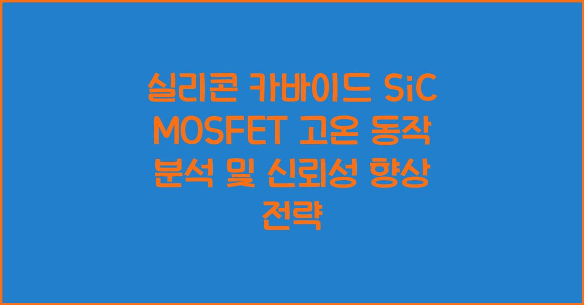 실리콘 카바이드 SiC MOSFET 고온 동작 특성 분석 및 신뢰성 연구