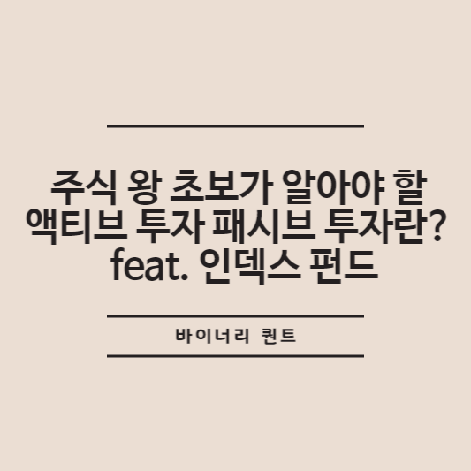 주식 왕 초보가 알아야 할 액티브 투자 패시브 투자란? feat. 인덱스 펀드