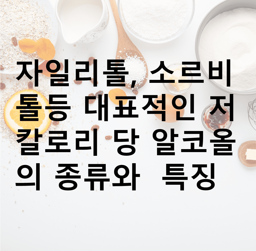 당 알코올의 종류와 특징 포스팅에 대한 요약 이미지