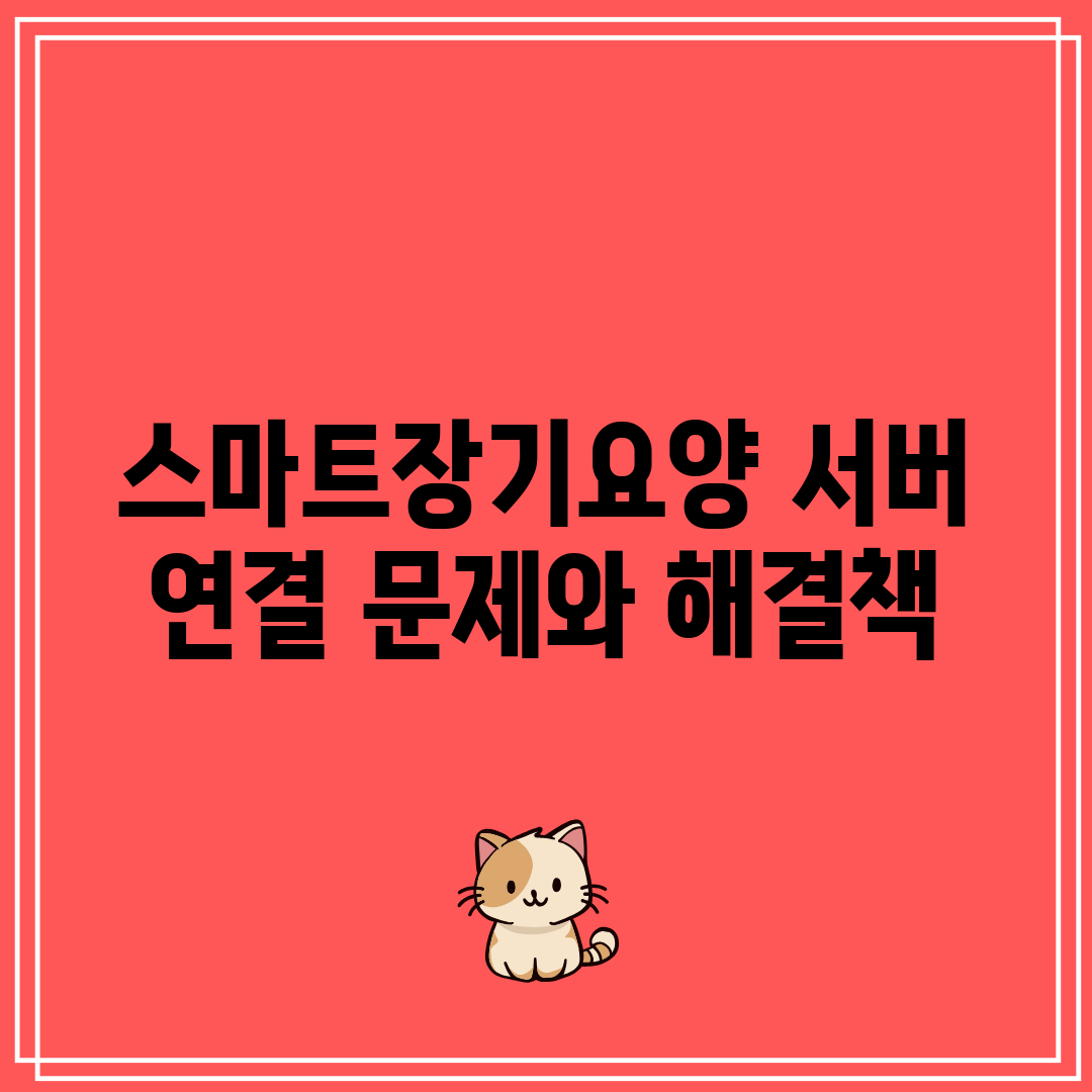 스마트장기요양 서버 연결 문제와 해결책