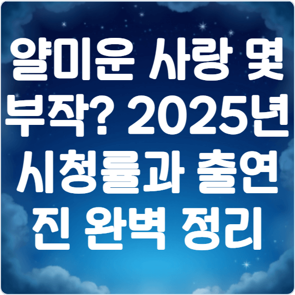 얄미운- 사랑- 몇부작? -2025년 -시청률과- 출연진 -완벽- 정리