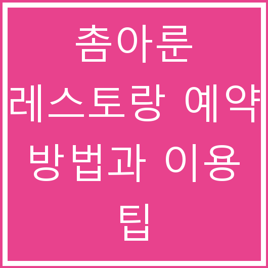 촘아룬 레스토랑 예약 방법과 이용 팁