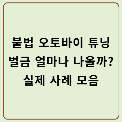 불법 오토바이 튜닝, 벌금 얼마나 나올까? 실제 사례 모음