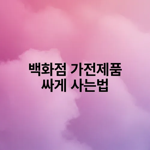 백화점 가전제품 싸게 사는법