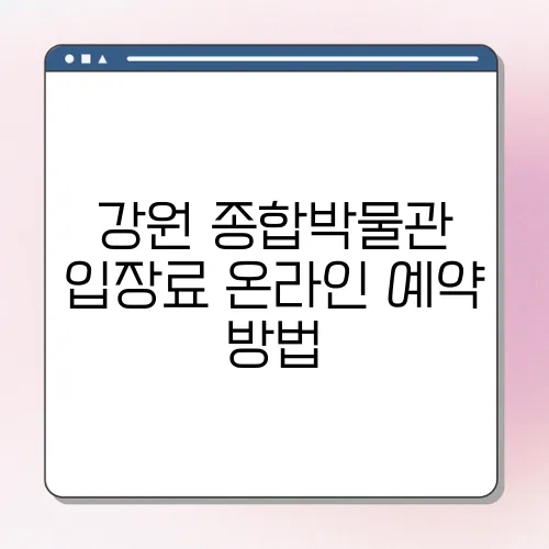 강원 종합박물관 입장료 온라인 예약 방법