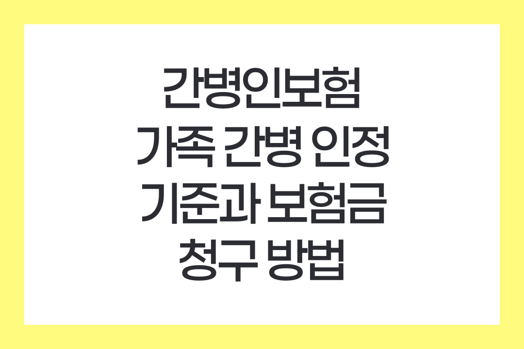 간병인보험 가족 간병 인정 기준과 보험금 청구 방법