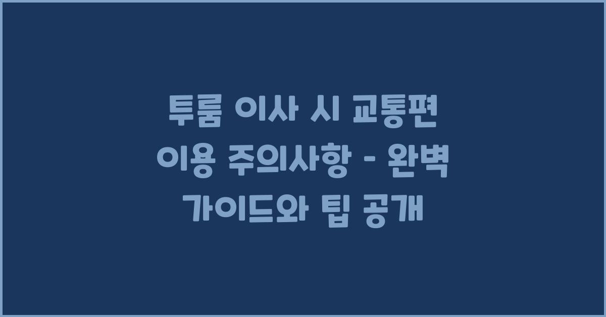 투룸 이사 시 교통편 이용 주의사항
