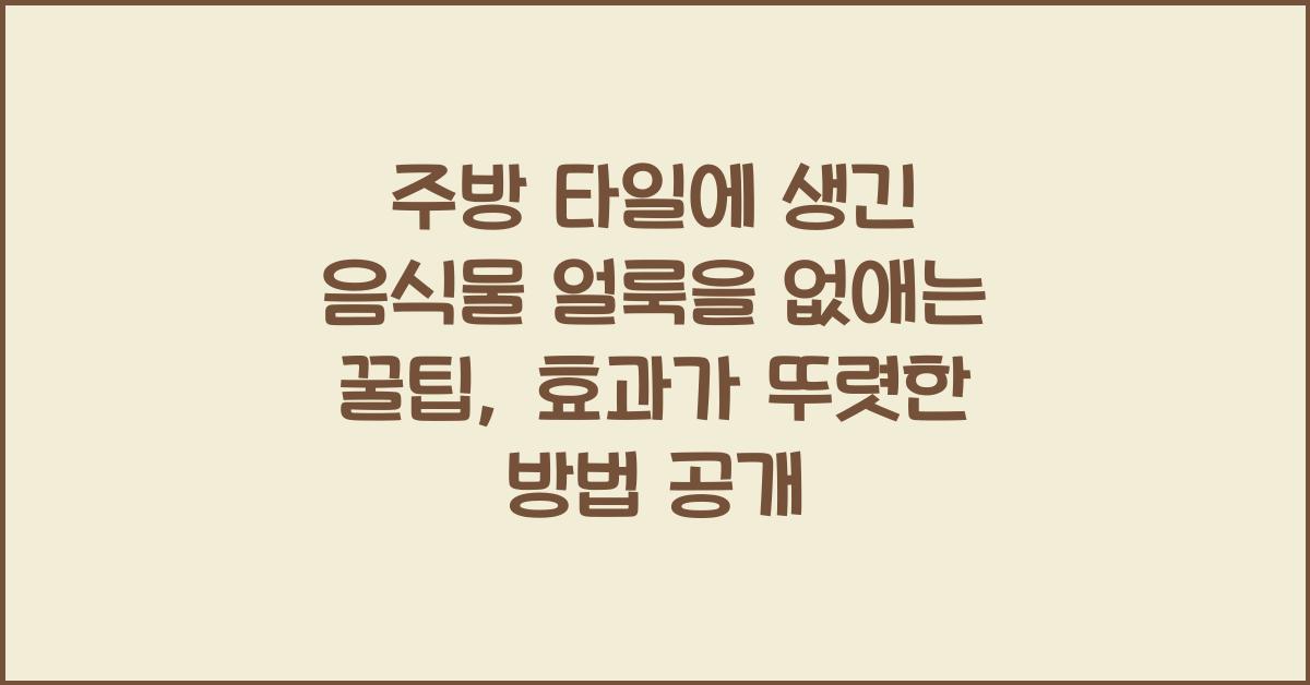 주방 타일에 생긴 음식물 얼룩을 없애는 꿀팁
