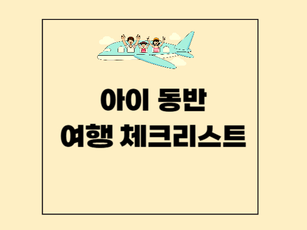 아이와 함께하는 해외여행, 막연한 걱정은 줄이고 확실한 준비만 챙기자