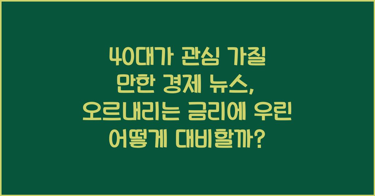 40대가 관심 가질 만한 경제 뉴스