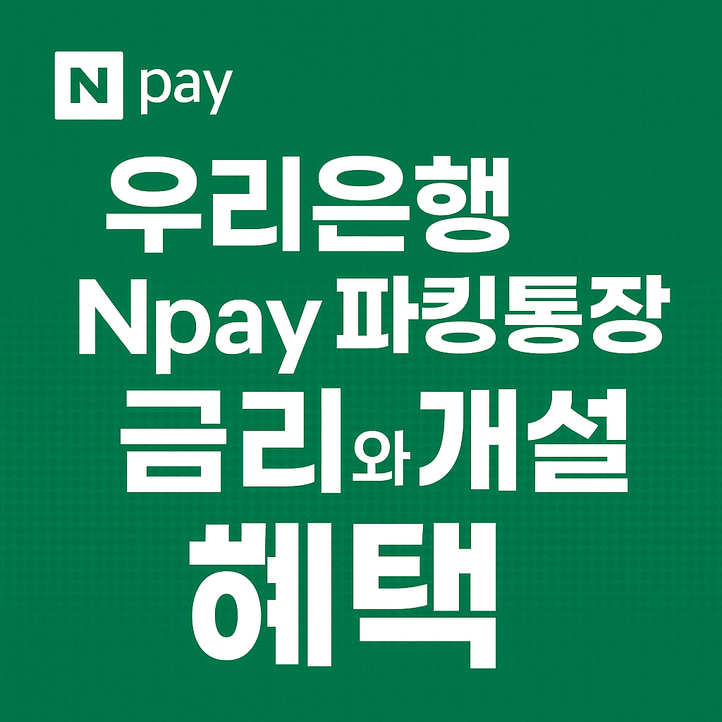 우리은행 Npay 파킹통장 금리와 개설 혜택