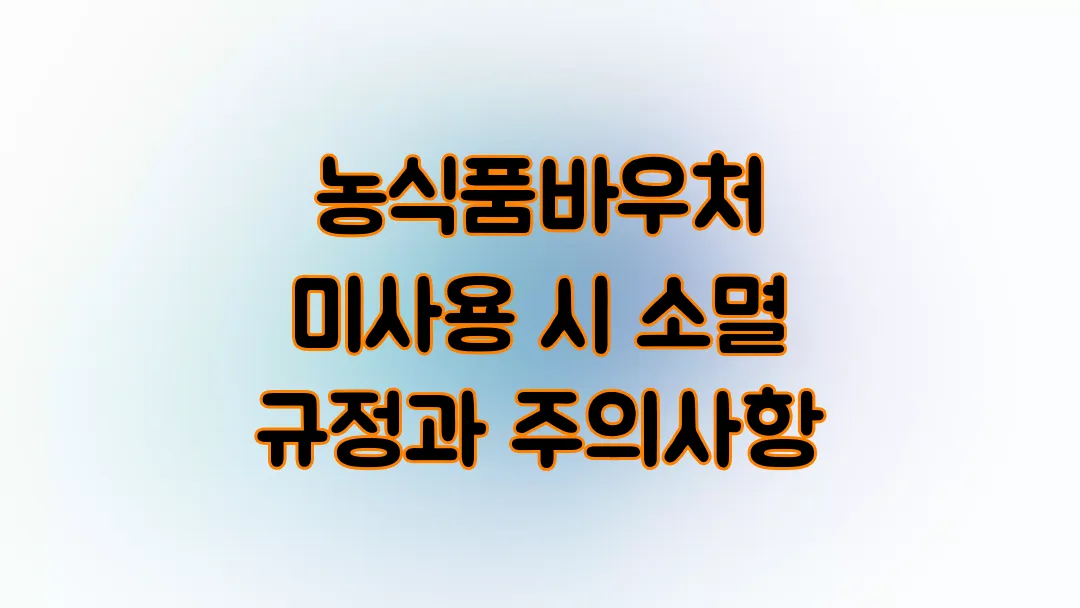 2025 농식품바우처 미사용 시 소멸 규정과 주의사항