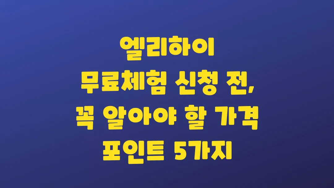 엘리하이 무료체험 신청 전 꼭 알아야 할 가격 포인트 5가지