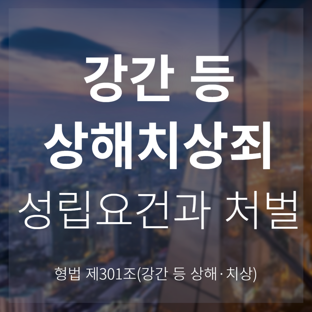 강간 등 상해·치상죄 성립요건과 처벌 기준(형법 제301조)