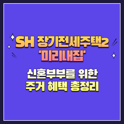 SH 장기전세주택2 '미리내집' 완벽 정리! 🏡 신혼부부를 위한 주거 혜택 총정리
