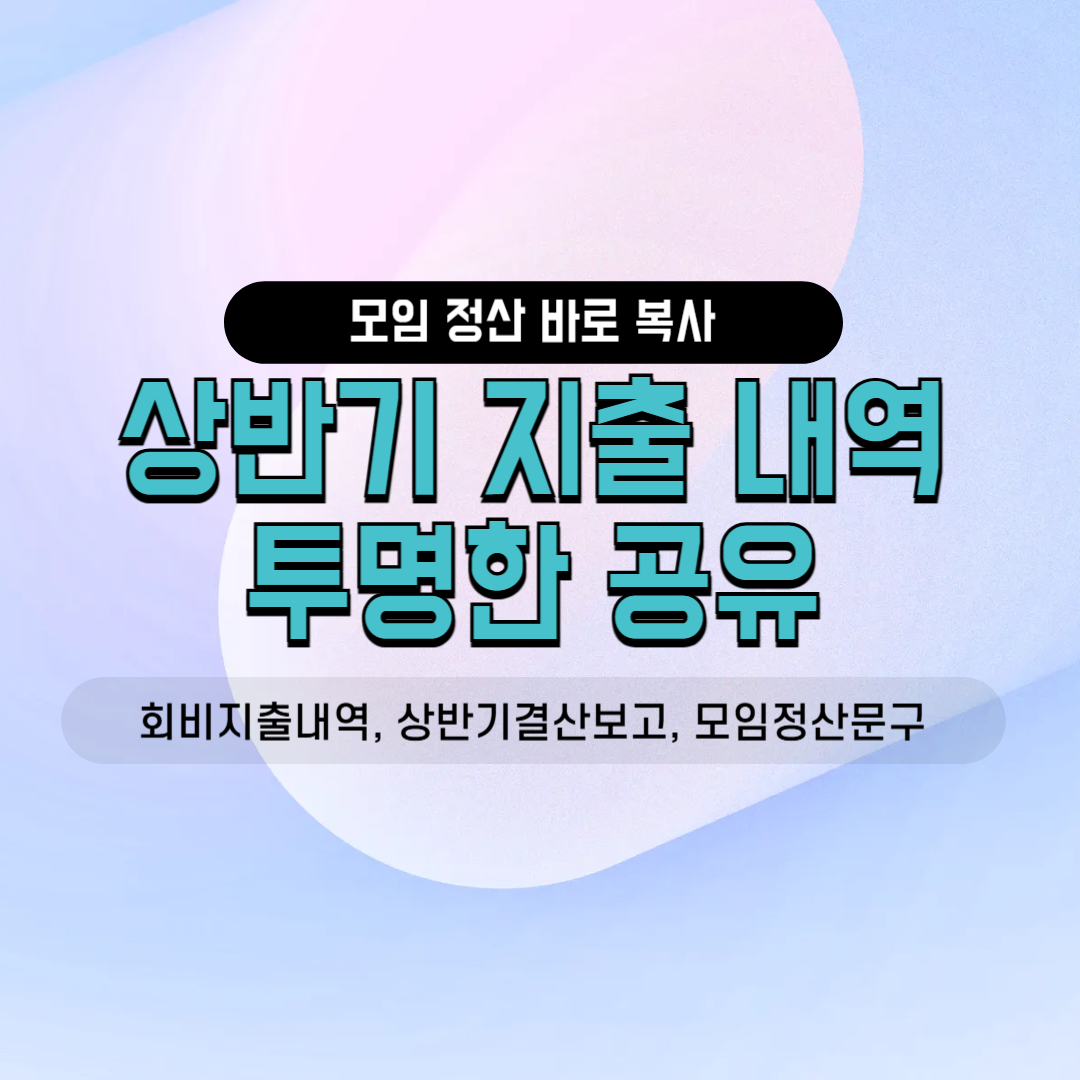 회비 지출 내역 상반기 결산 보고서 공유 총무 한마디 카톡 공지 멘트 밴드 인사말 휴가철 모임 친목회 동호회 사내 소모임 알뜰한 살림